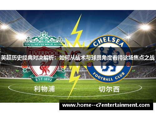 英超历史经典对决解析：如何从战术与球员角度看待这场焦点之战