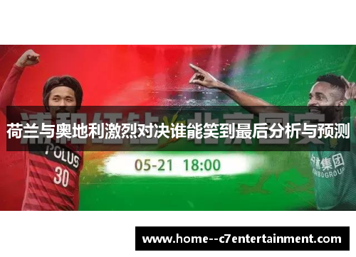 荷兰与奥地利激烈对决谁能笑到最后分析与预测