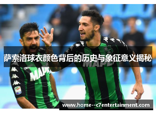 萨索洛球衣颜色背后的历史与象征意义揭秘