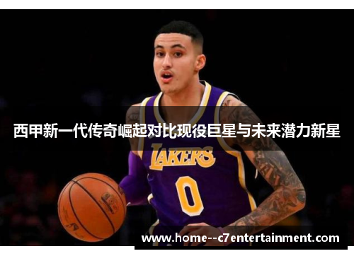 西甲新一代传奇崛起对比现役巨星与未来潜力新星