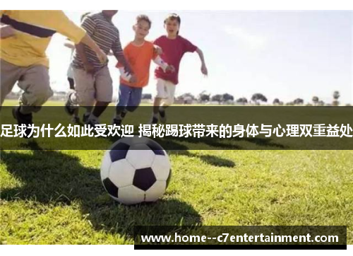 足球为什么如此受欢迎 揭秘踢球带来的身体与心理双重益处