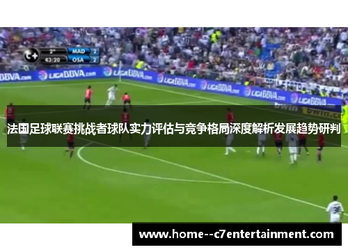 法国足球联赛挑战者球队实力评估与竞争格局深度解析发展趋势研判