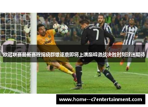 欧冠联赛最新赛程揭晓群雄逐鹿即将上演巅峰激战决胜时刻球迷期待