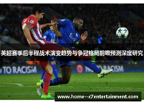 英超赛季后半程战术演变趋势与争冠格局前瞻预测深度研究