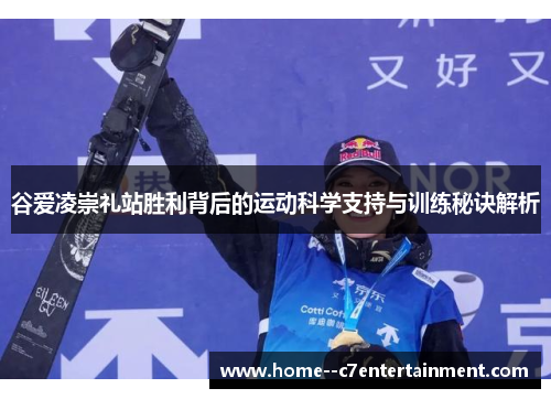 谷爱凌崇礼站胜利背后的运动科学支持与训练秘诀解析