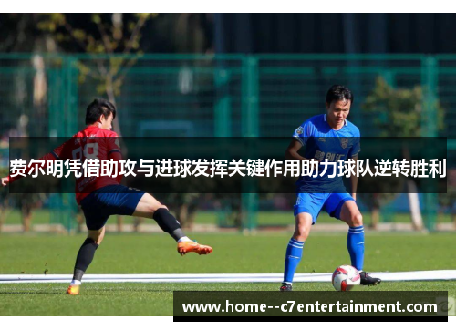 费尔明凭借助攻与进球发挥关键作用助力球队逆转胜利