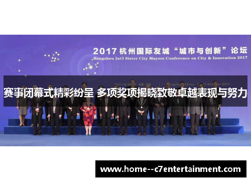 赛事闭幕式精彩纷呈 多项奖项揭晓致敬卓越表现与努力