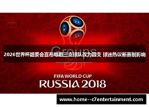 2026世界杯组委会宣布每组三支球队改为四支 球迷热议新赛制影响