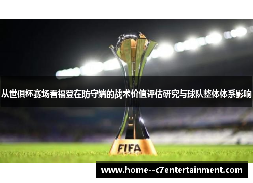 从世俱杯赛场看福登在防守端的战术价值评估研究与球队整体体系影响