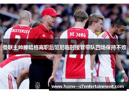 曼联主帅滕哈格离职后范尼临时接管带队四场保持不败