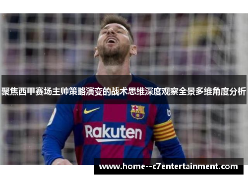聚焦西甲赛场主帅策略演变的战术思维深度观察全景多维角度分析