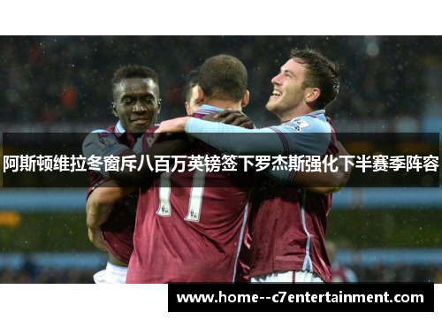 阿斯顿维拉冬窗斥八百万英镑签下罗杰斯强化下半赛季阵容